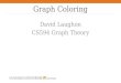 David Laughon CS594 Graph Theory Graph Coloring. Coloring – Assignment of labels to vertices k-coloring – a coloring where Proper k-coloring – k-coloring