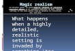 Magic realism an artistic genre in which magical elements or illogical scenarios appear in an otherwise realistic or even "normal" setting. It has been
