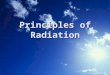 Principles of Radiation. 1. All object possesses (sensible) heat and emit 1. All object possesses (sensible) heat and emit radiation energy as long as