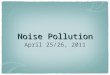 Noise Pollution April 25/26, 2011. GIVE ME YOUR $$ I need $4.75 from each of you before Thursday. You need to alert your teachers that you will be absent