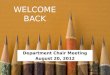 WELCOME BACK Department Chair Meeting August 20, 2012 August 20, 2012