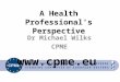 A Health Professional’s Perspective Dr Michael Wilks CPME 