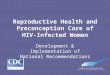 Reproductive Health and Preconception Care of HIV- Infected Women Development & Implementation of National Recommendations