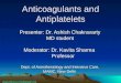 Anticoagulants and Antiplatelets Presenter: Dr. Ashish Chakravarty MD student Moderator: Dr. Kavita Sharma Professor Professor Dept. of Anesthesiology