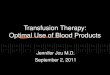 Transfusion Therapy: Optimal Use of Blood Products Jennifer Jou M.D. September 2, 2011