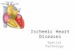 Ischemic Heart Diseases Special Pathology. Ischemic heart disease (IHD); – generic designation for a group of closely related syndromes resulting from