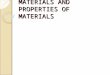 MATERIALS AND PROPERTIES OF MATERIALS. MATERIALS Natural materials Synthetic materials From vegetals From minerals From animals Made/not made by human
