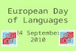 European Day of Languages 24 September 2010. The European Year of Languages involves millions of people across 45 countries in activities to celebrate