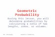 Mrs. McConaughyGeoemtric Probability Geometric Probability During this lesson, you will determine probabilities by calculating a ratio of two lengths,