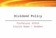 Dividend Policy Professor XXXXX Course Name / Number