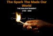 The Spark The Made Our World THE ENLIGHTENMENT 1700 - 1800