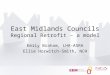 East Midlands Councils Regional Retrofit – a model Emily Braham, LHA-ASRA Ellie Horwitch-Smith, NCH