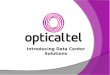 Introducing Data Center Solutions. I) Introducing OpticalTel II) Location III) Network & Connectivity IV) Security V) Power & Cooling Infrastructure VI)