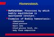 Homeostasis. l Definition : Processes by which bodily equilibrium is maintained constant. l Examples of Bodily homeostasis: »temperature »blood pressure