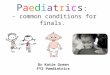 Paediatrics : - common conditions for finals. Dr Katie Green FY2 Paediatrics