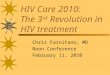 HIV Care 2010: The 3 rd Revolution in HIV treatment Chris Farnitano, MD Noon Conference February 11, 2010