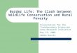 Border Life: The Clash between Wildlife Conservation and Rural Poverty Presentation for the Transboundary Protected Area Research Initiative May 12, 2004