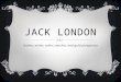 JACK LONDON Author, writer, sailor, rancher, and gold prospector