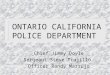 ONTARIO CALIFORNIA POLICE DEPARTMENT Chief Jimmy Doyle Sergeant Steve Trujillo Officer Randy Marrujo