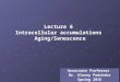 Lecture 6 Intracellular accumulations Aging/Senescence Associate Professor Dr. Alexey Podcheko Spring 2015