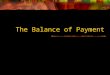 The Balance of Payment. National Income Account and BOP Y = C + I + G + CA Y = GDP C = consumption G = government spending CA = current account balance