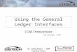 1 GL Interfaces – COM Transactions 1 Using the General Ledger Interfaces COM Transactions Jim Simunek, CPIM