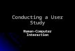 Conducting a User Study Human-Computer Interaction