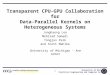 University of Michigan Electrical Engineering and Computer Science Transparent CPU-GPU Collaboration for Data-Parallel Kernels on Heterogeneous Systems