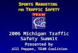 S PORTS M ARKETING FOR T RAFFIC S AFETY 2006 Michigan Traffic Safety Summit Presented by Jill Pepper, TEAM Coalition