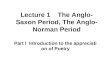 Lecture 1 The Anglo- Saxon Period, The Anglo- Norman Period Part I Introduction to the appreciation of Poetry