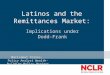 Latinos and the Remittances Market: Implications under Dodd-Frank Marisabel Torres, Policy Analyst Wealth-Building Policy Project