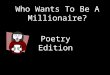 Who Wants To Be A Millionaire? Poetry Edition Question 1