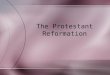 The Protestant Reformation. The shattering of Christian Unity