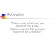 Motivation “Give a man a fish and you feed him for a day. Teach a man to fish and you feed him for a lifetime”