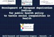 Development of European deprivation indices for public health policy to tackle social inequalities in health Carole Pornet World Research and Innovation