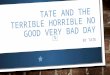 TATE AND THE TERRIBLE HORRIBLE NO GOOD VERY BAD DAY BY TATE