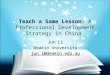 Teach a Same Lesson: Teach a Same Lesson: A Professional Development Strategy in China Jun Li Deakin University jun.l@deakin.edu.au