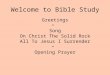 Welcome to Bible Study Greetings Song On Christ The Solid Rock All To Jesus I Surrender Opening Prayer