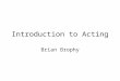 Introduction to Acting Brian Brophy. Konstantin Sergeyevich Stanislavsky—1863-1938 “We must love the art in ourselves, not ourselves in the art.”