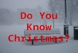 Do You Know Christmas?. Work together in class groups to figure out how well you know about Christmas?