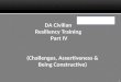 1 DA Civilian Resiliency Training Part IV (Challenges, Assertiveness & Being Constructive)