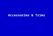 Accessories & Trims. Accessories A range of products that are designed to accompany items of clothing to complete an overall look. Usually intended to