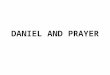 DANIEL AND PRAYER. DANIEL’S FIRST PRAYER Then Daniel returned to his house and explained the matter to his friends Hananiah, Mishael and Azariah. 18