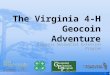 Virginia Geospatial Extension Program.  Introduction to Geocaching  Virginia 4-H Geocoin Adventure Goal  Virginia 4-H Geocoin Adventure Toolkit  Summary