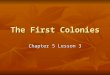 The First Colonies Chapter 5 Lesson 3. The Pilgrims I am a Pilgrim A travelling Pilgrim I’ll make my jour-ney For my religion I’ll go to visit shrines