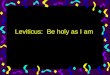 Leviticus: Be holy as I am. External Religion? u Is religion uniquely personal with few external requirements? u What is the “cult” in OT? u Importance