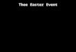 Thee Easter Event. The Easter Events On Friday, Jesus died and they laid him in a grave