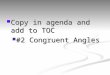 Copy in agenda and add to TOC Copy in agenda and add to TOC #2 Congruent Angles #2 Congruent Angles