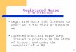 Registered Nurse 19 CSR 15-7.021(19)(A) Registered nurse (RN) licensed to practice in the State of Missouri or Licensed practical nurse (LPN) licensed