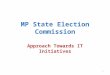 MP State Election Commission Approach Towards IT Initiatives 1